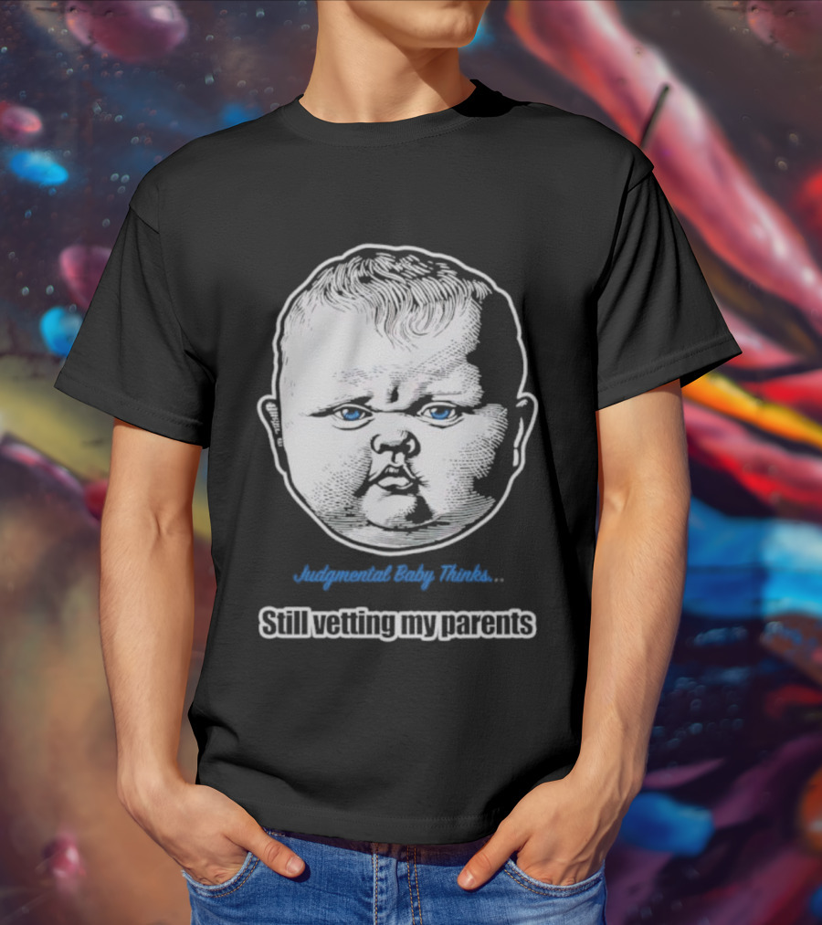 Judgmental Baby Thinks Still Vetting My Parents T-Shirt