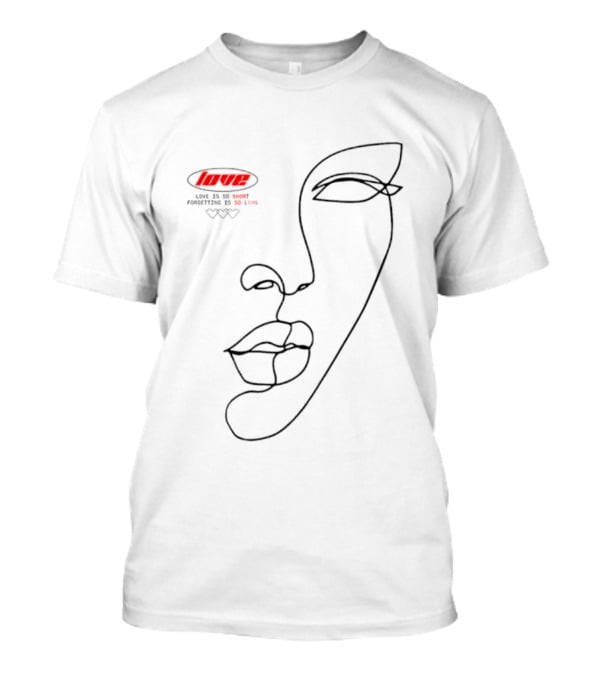 Love Is So Short Forgetting Is So Long One-Line Face T-Shirt