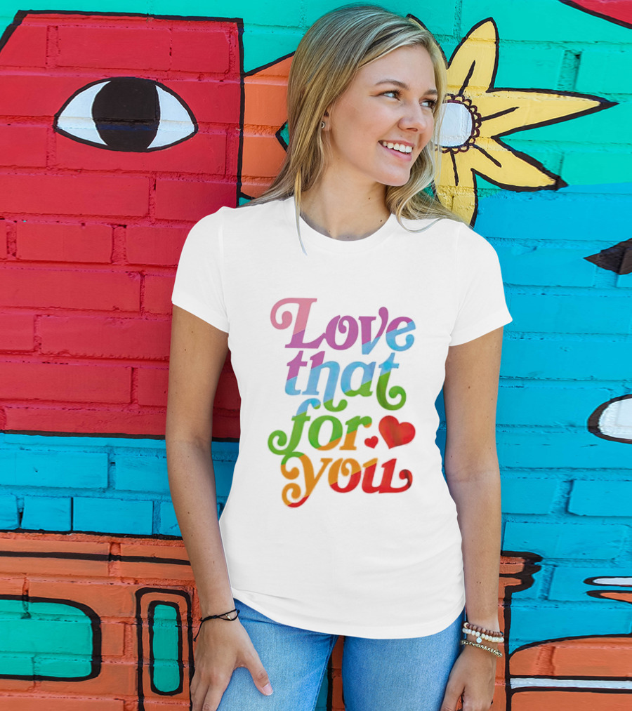 Love That For You Rainbow Heart T-Shirt