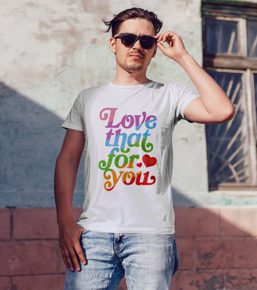Love That For You Rainbow Heart T-Shirt