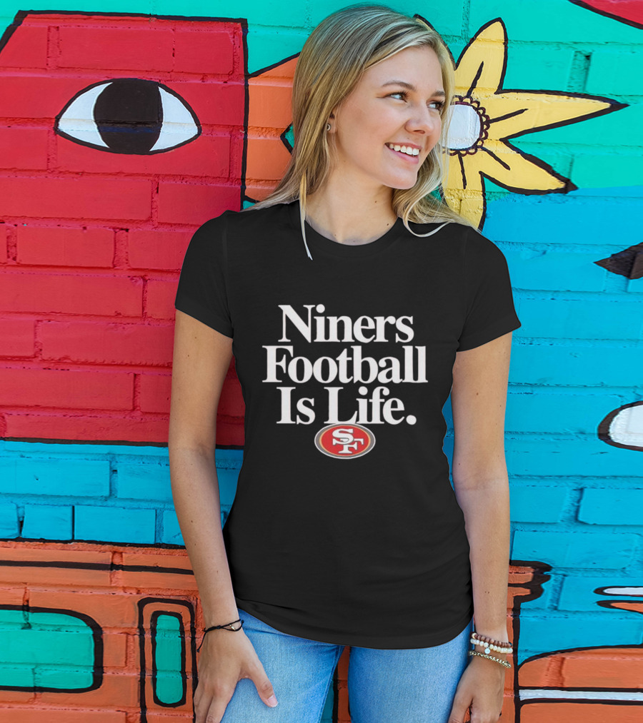 Niners Football Is Life SF T-Shirt
