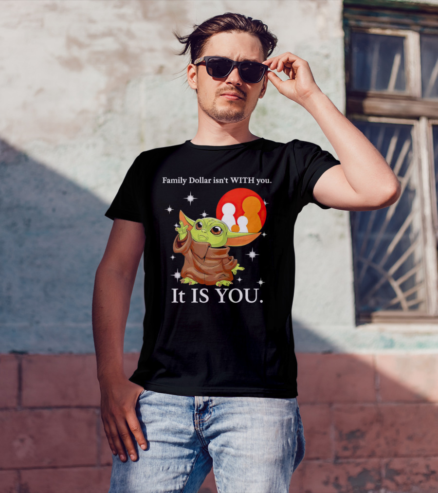 Family Dollar Isn't With You Baby Yoda It Is You T-Shirt