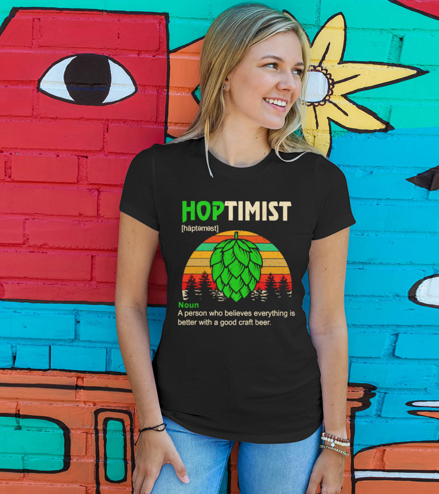 Hoptimist Noun Definition A Person Who Believes Everything Is Better With A Good Craft Beer T-Shirt