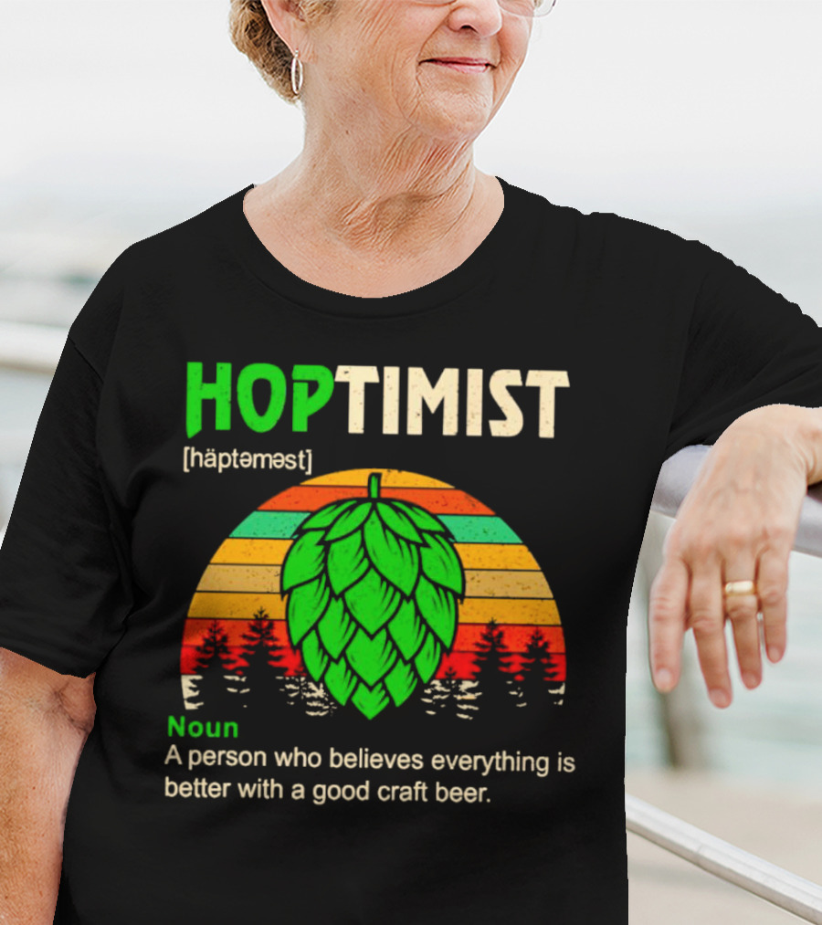 Hoptimist Noun Definition A Person Who Believes Everything Is Better With A Good Craft Beer T-Shirt