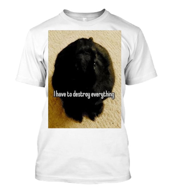 I Have To Destroy Everything Rabbit Black Humor Bunny T-Shirt