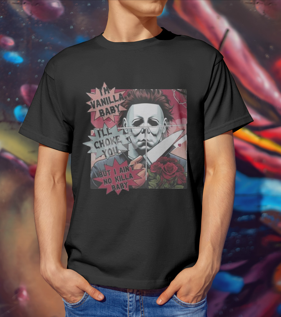 I'm Vanilla Baby I'll Choke You But I Ain't No Killa Baby Michael Myers Roses Knife T-Shirt