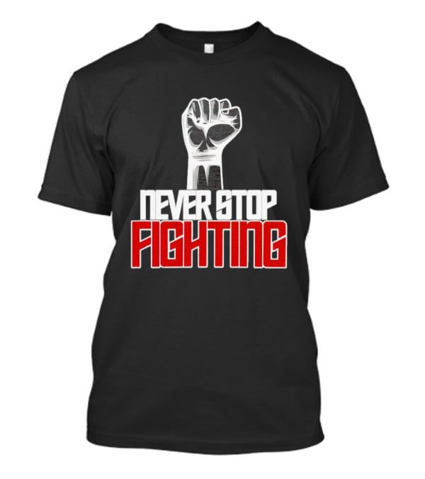 Never Stop Fighting Fist Symbol Empowerment T-Shirt