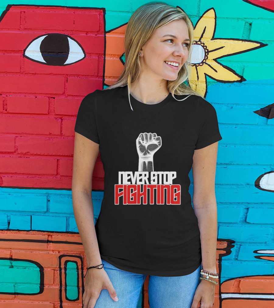 Never Stop Fighting Fist Symbol Empowerment T-Shirt