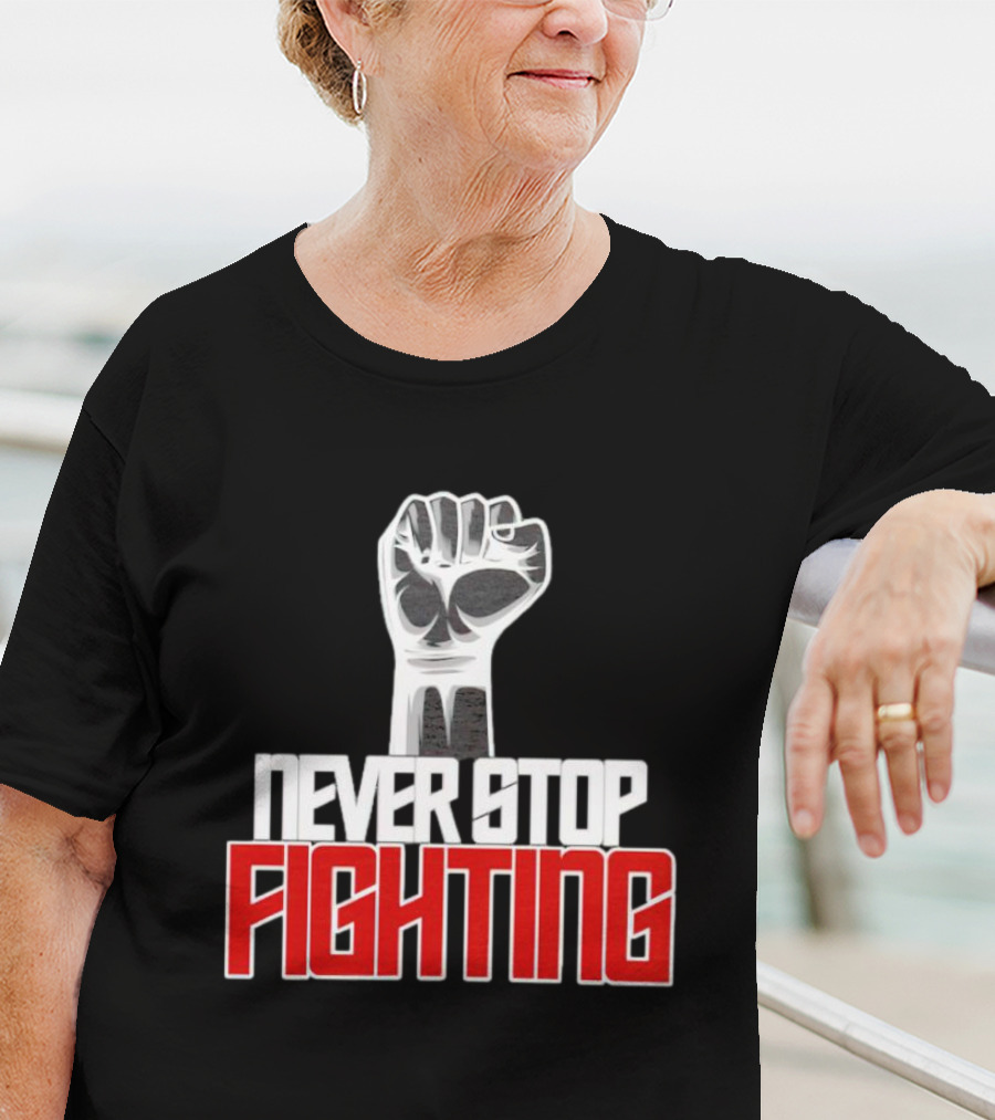 Never Stop Fighting Fist Symbol Empowerment T-Shirt
