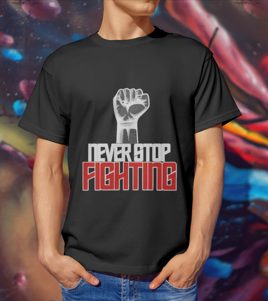 Never Stop Fighting Fist Symbol Empowerment T-Shirt