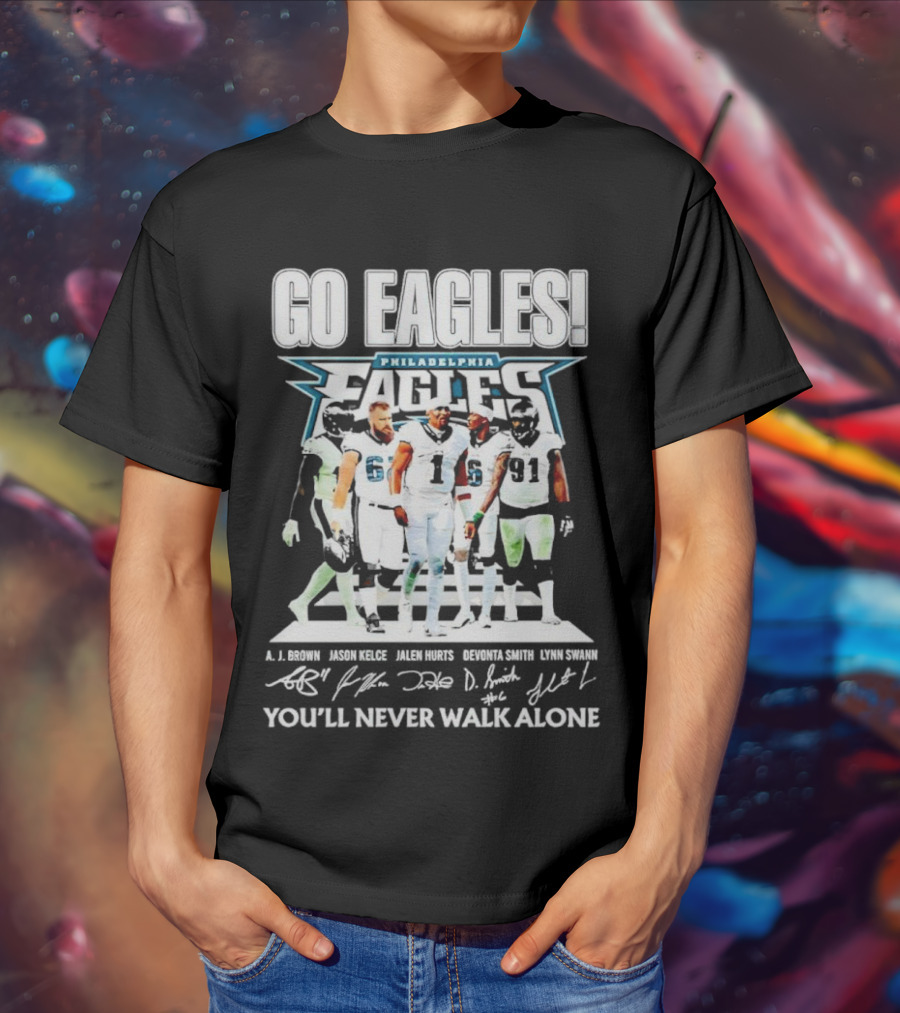 Go Eagles Philadelphia Eagles You'll Never Walk Alone A.J. Brown Jason Kelce Jalen Hurts DeVonta Smith Lynn Swann Signatures T-Shirt