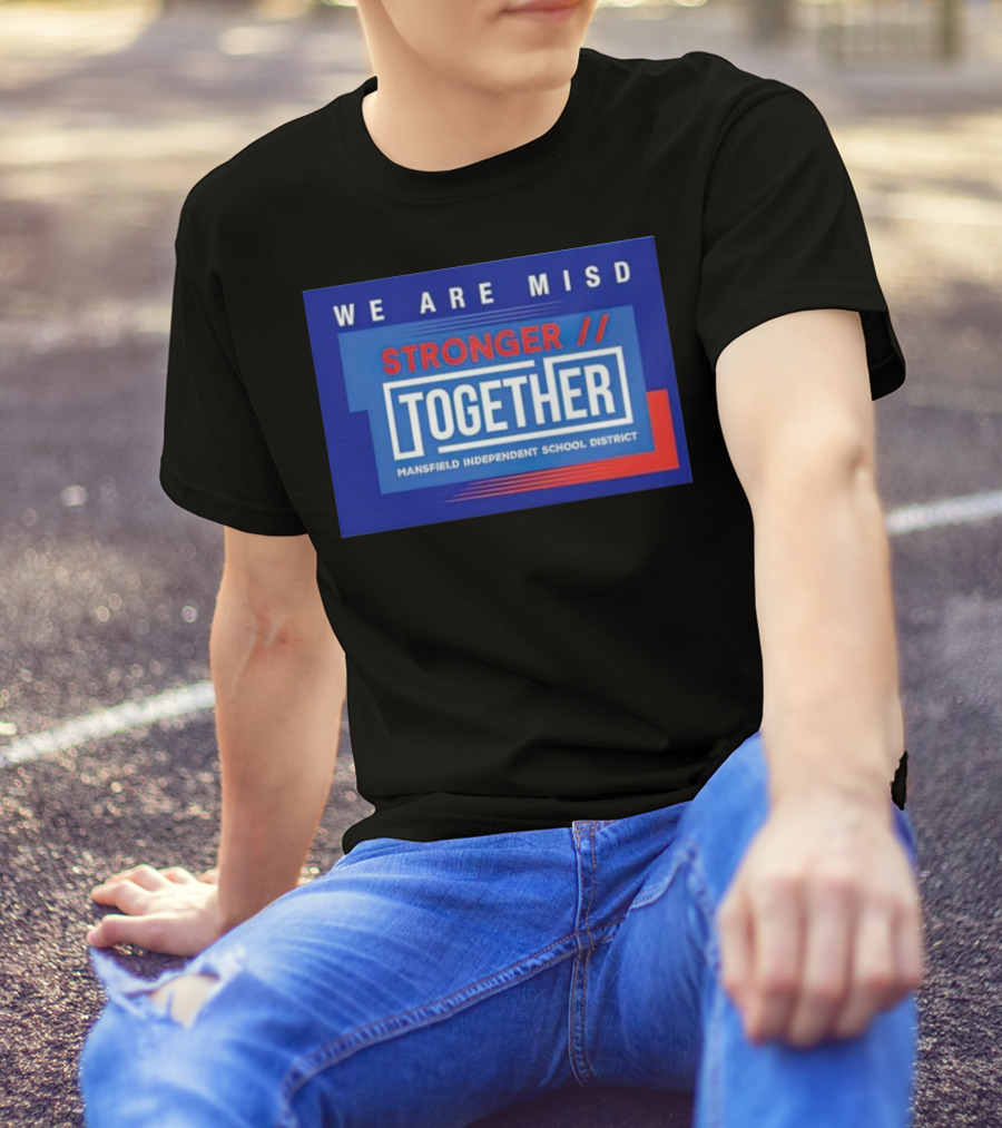 We Are MISD Stronger Together Mansfield Independent School District T-Shirt