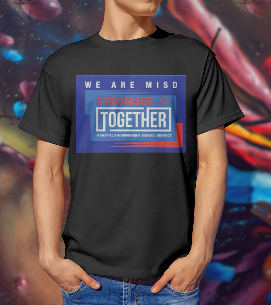 We Are MISD Stronger Together Mansfield Independent School District T-Shirt