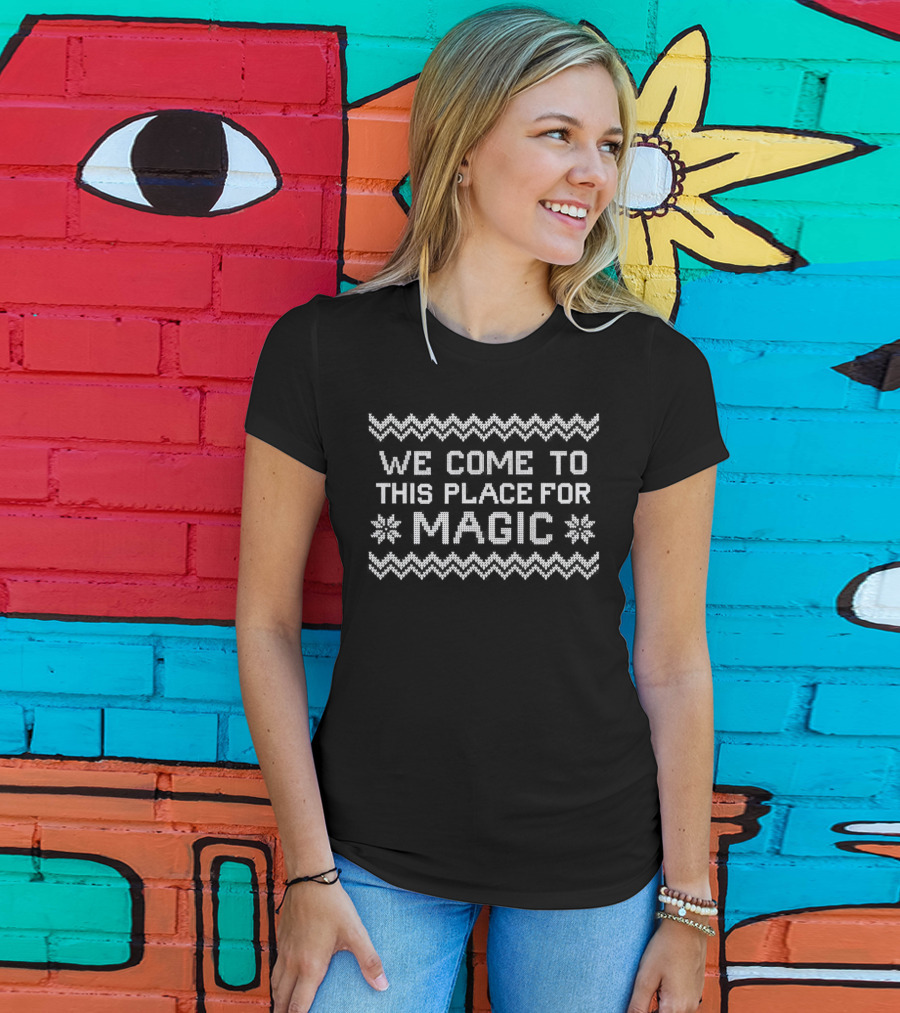 We Come To This Place For Magic Christmas T-Shirt