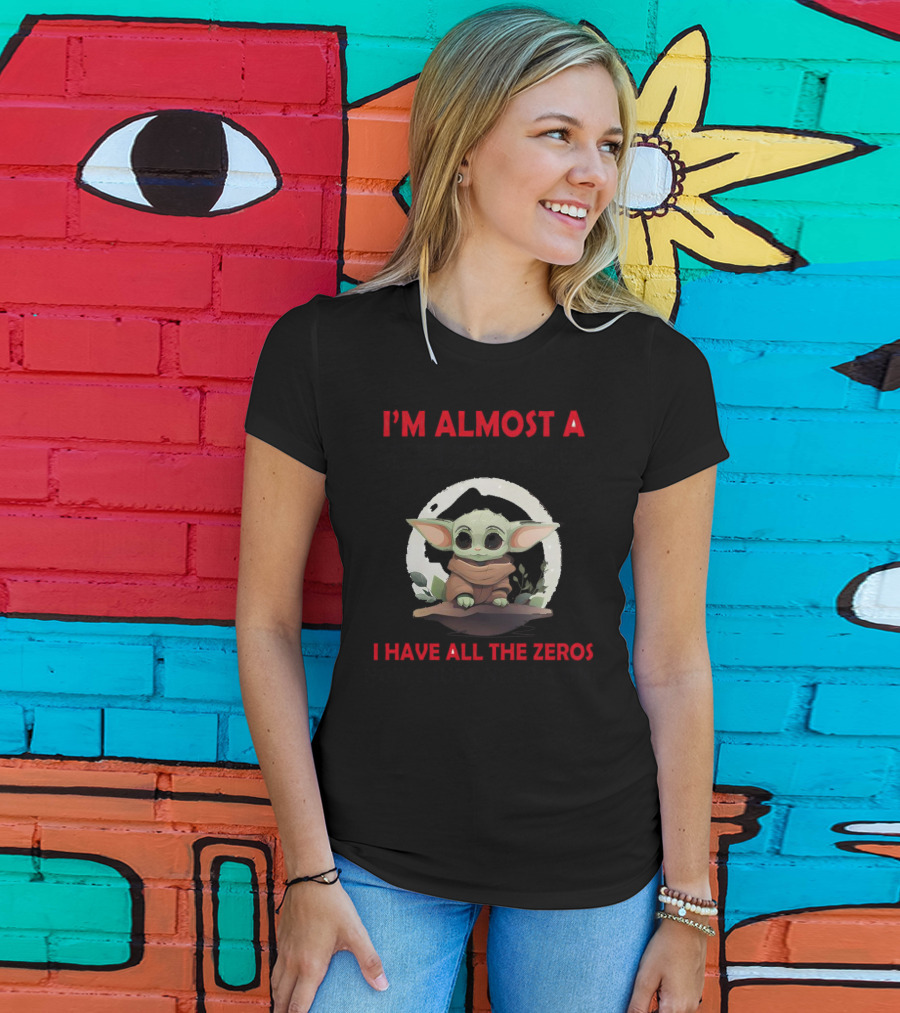 I'm Almost A Millionaire I Have All The Zeros Now I Just Need A One Baby Yoda T-Shirt
