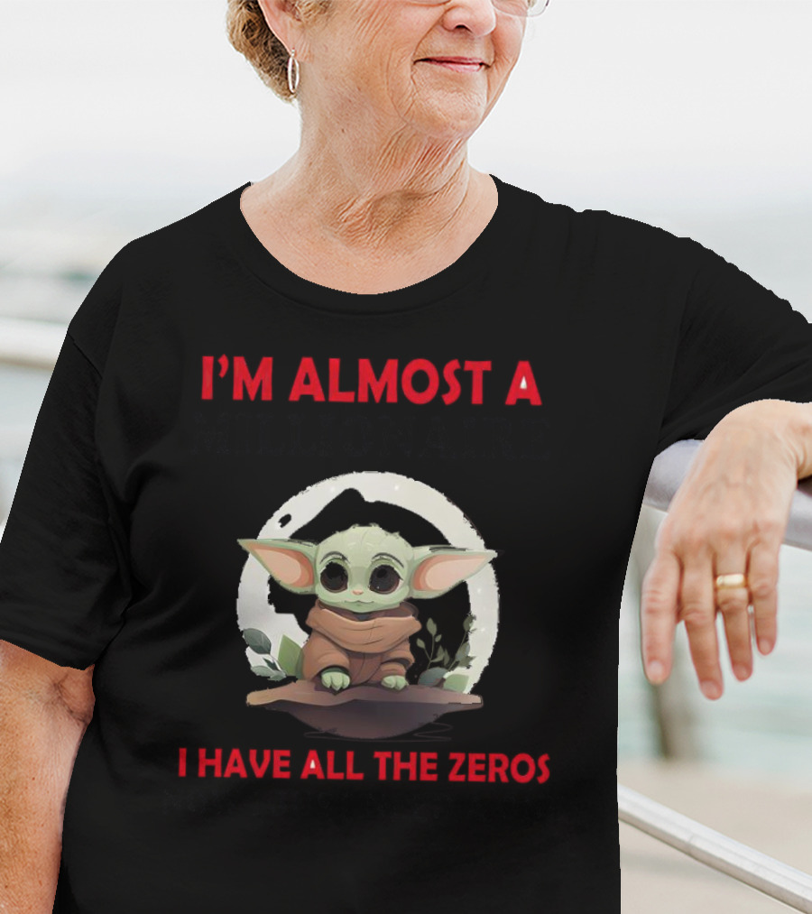 I'm Almost A Millionaire I Have All The Zeros Now I Just Need A One Baby Yoda T-Shirt