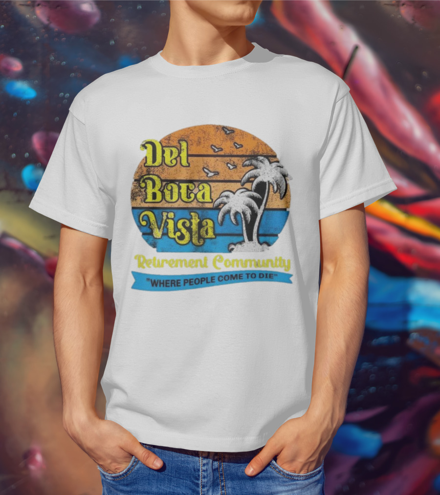 Del Boca Vista Retirement Community Where People Come To Die Vintage Retro Beach Sunset Palm Trees T-Shirt