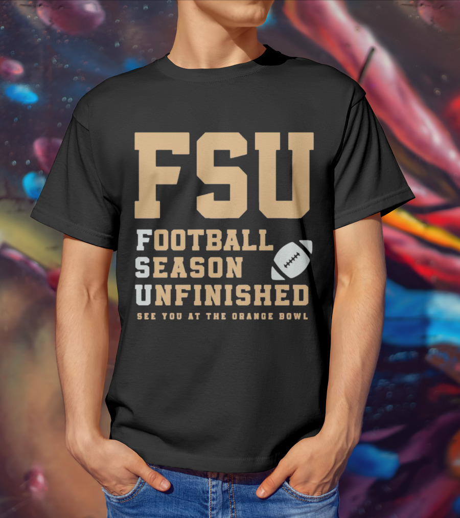 FSU Football Season Unfinished See You At The Orange Bowl T-Shirt