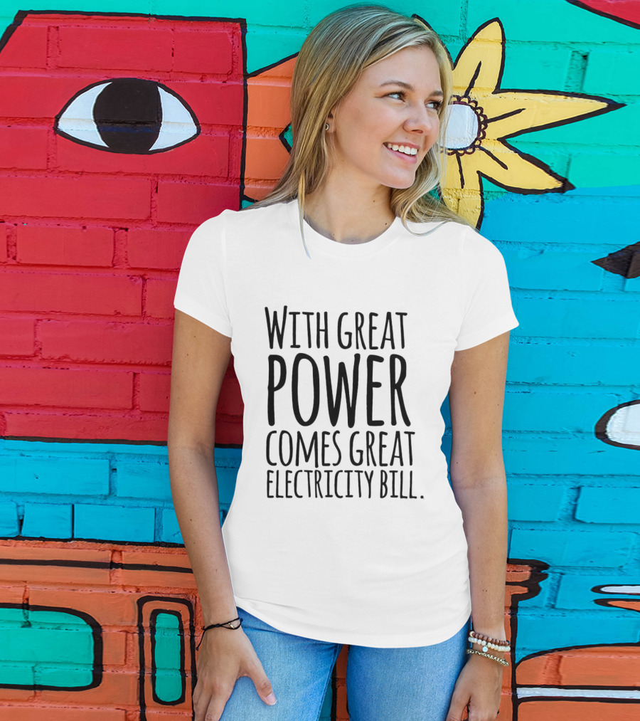 With Great Power Comes Great Electricity Bill Shirt Witty T-Shirt