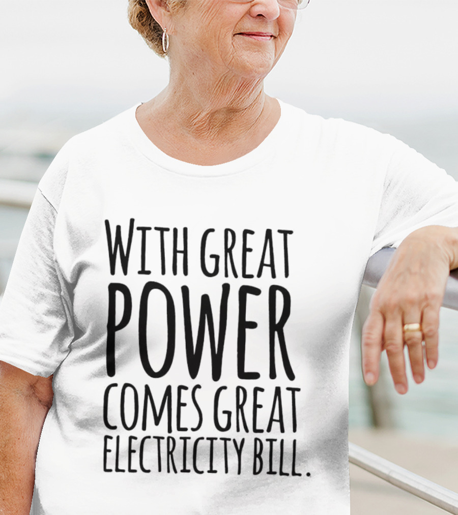 With Great Power Comes Great Electricity Bill Shirt Witty T-Shirt