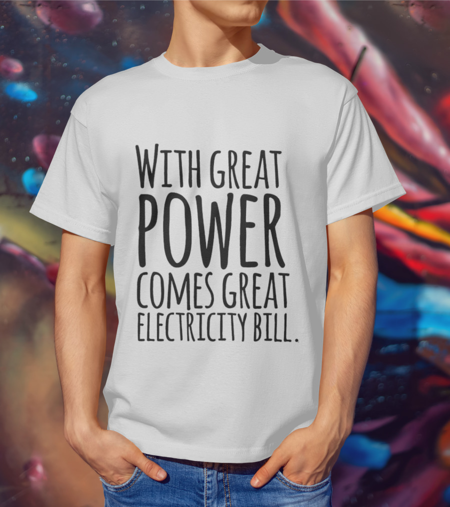 With Great Power Comes Great Electricity Bill Shirt Witty T-Shirt