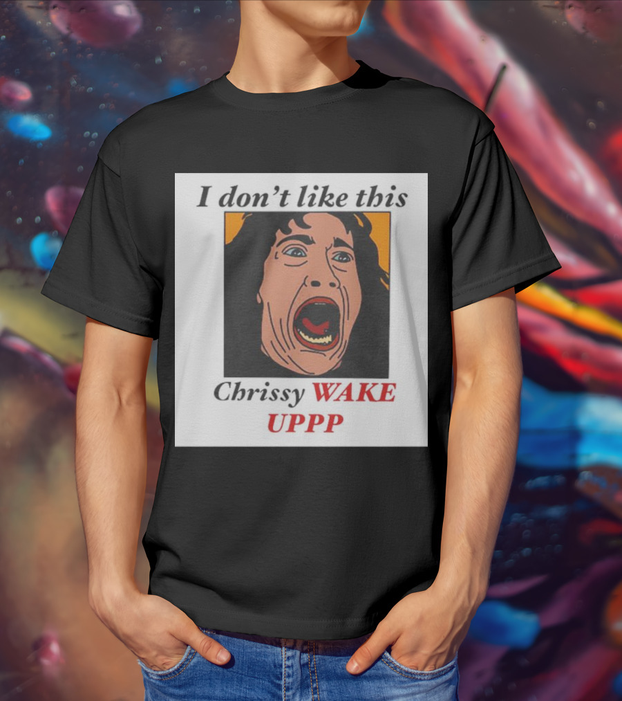 Stranger Things Eddie I Don't Like This Chrissy Wake Up Scream Image T-Shirt
