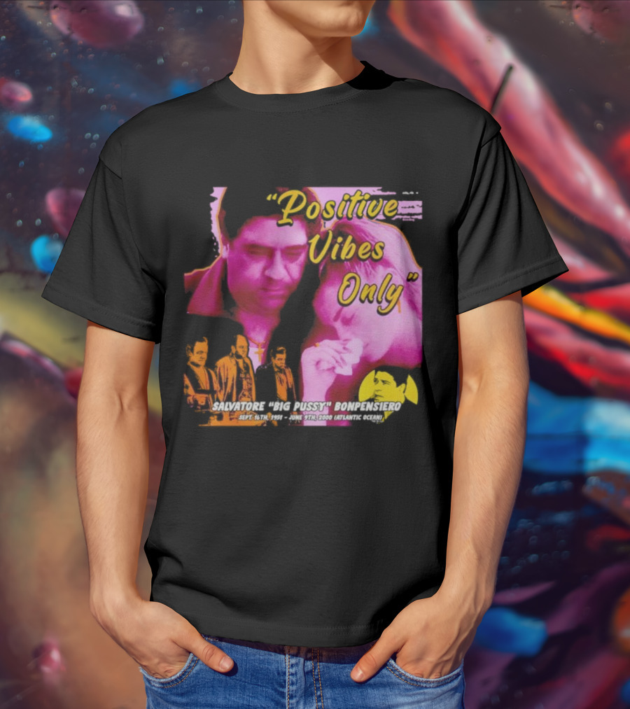 Positive Vibes Only Salvatore Big Pussy Bonpensiero Sopranos T-Shirt