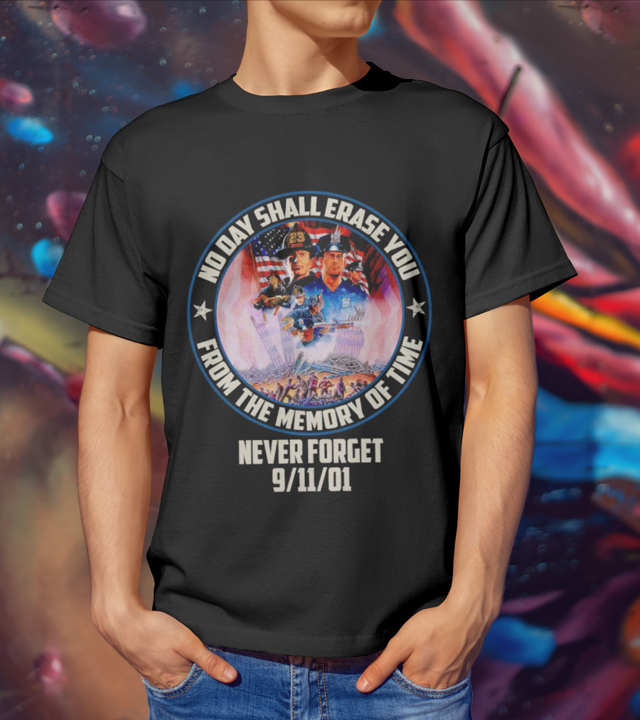 No Day Shall Erase You From The Memory Of Time Never Forget 9/11/01 American Heroes T-Shirt