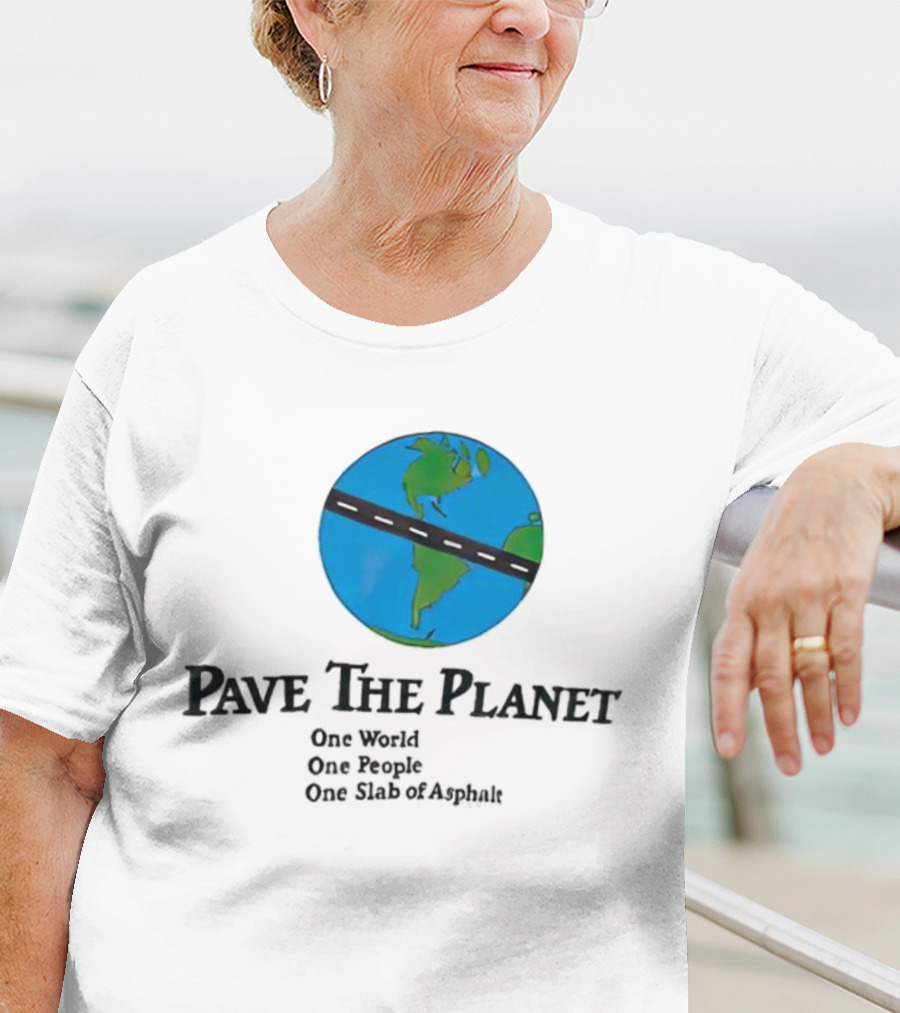 Pave The Planet One World One People One Slab Of Asphalt T-Shirt