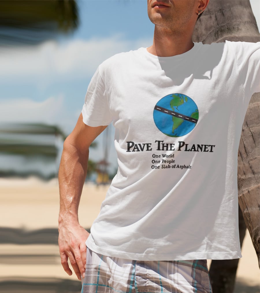 Pave The Planet One World One People One Slab Of Asphalt T-Shirt