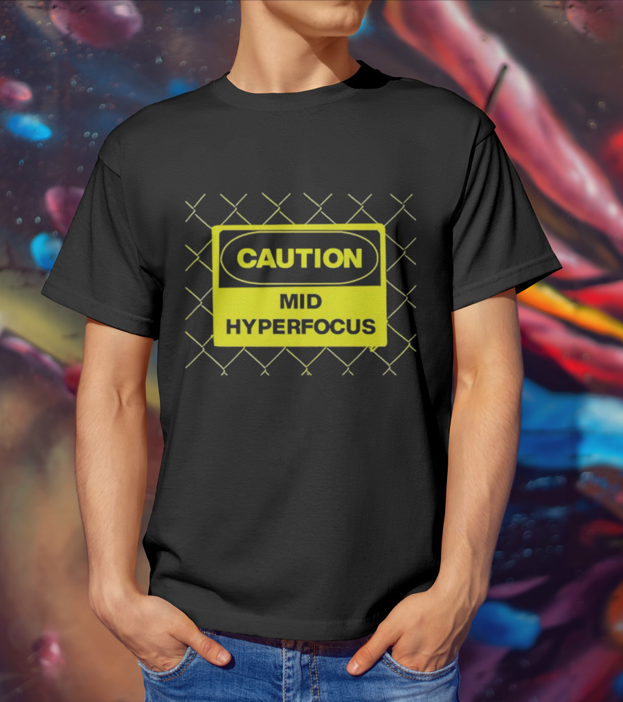 Caution Mid Hyperfocus Sign Warning Text With Fence T-Shirt