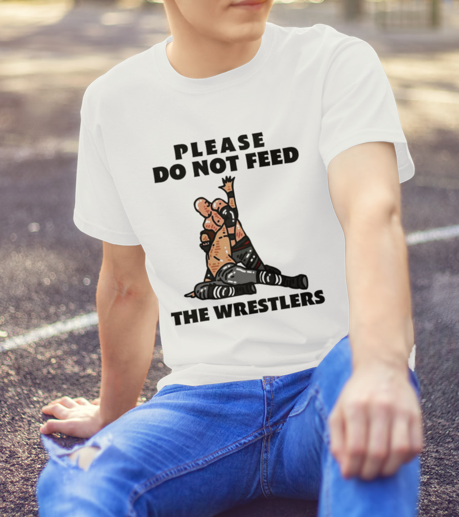 Please Do Not Feed The Wrestlers Playful Wrestling T-Shirt