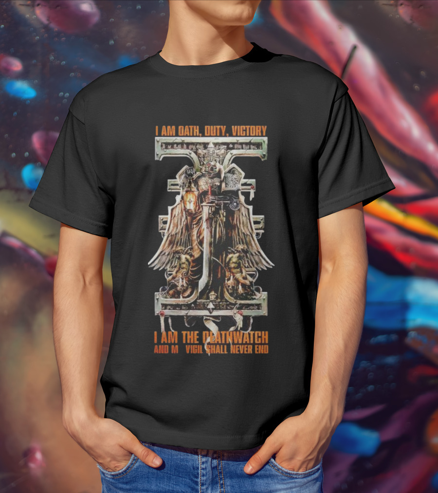 I Am Oath Duty Victory I Am The Deathwatch And My Vigil Shall Never End T-Shirt