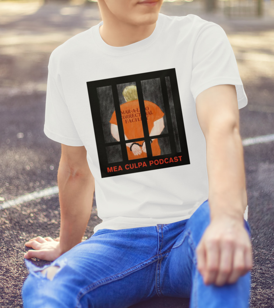 Mango Mussolini Mar-a-Lago Correctional Facility Mea Culpa Podcast T-Shirt