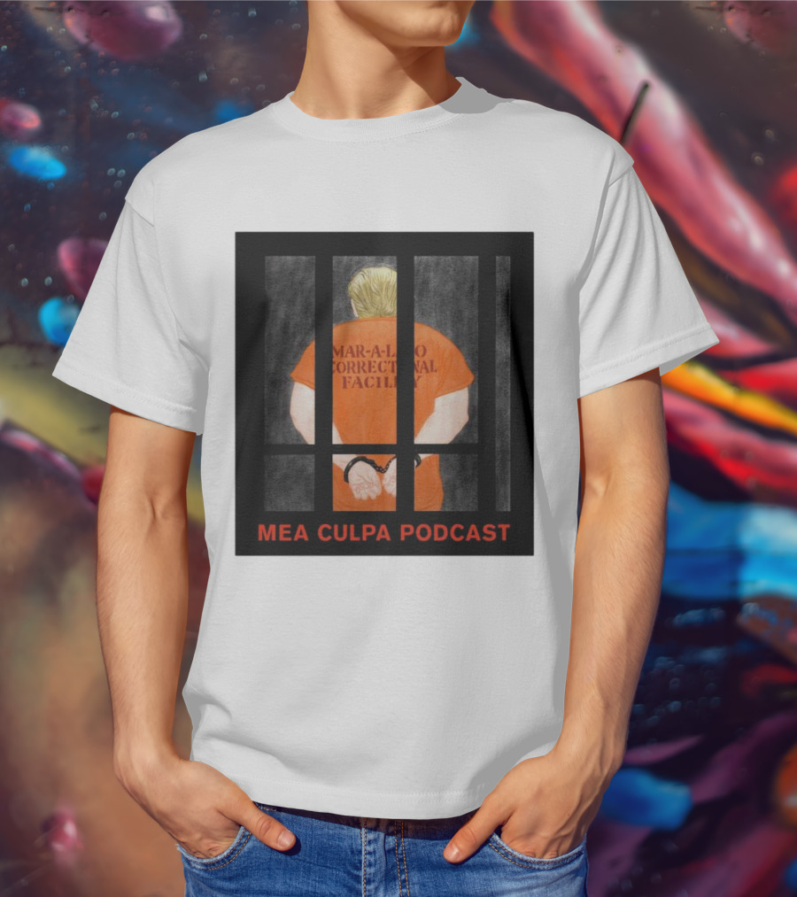 Mango Mussolini Mar-a-Lago Correctional Facility Mea Culpa Podcast T-Shirt