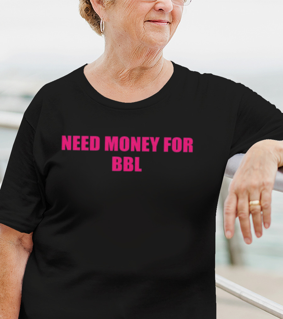 Need Money For BBL T-Shirt