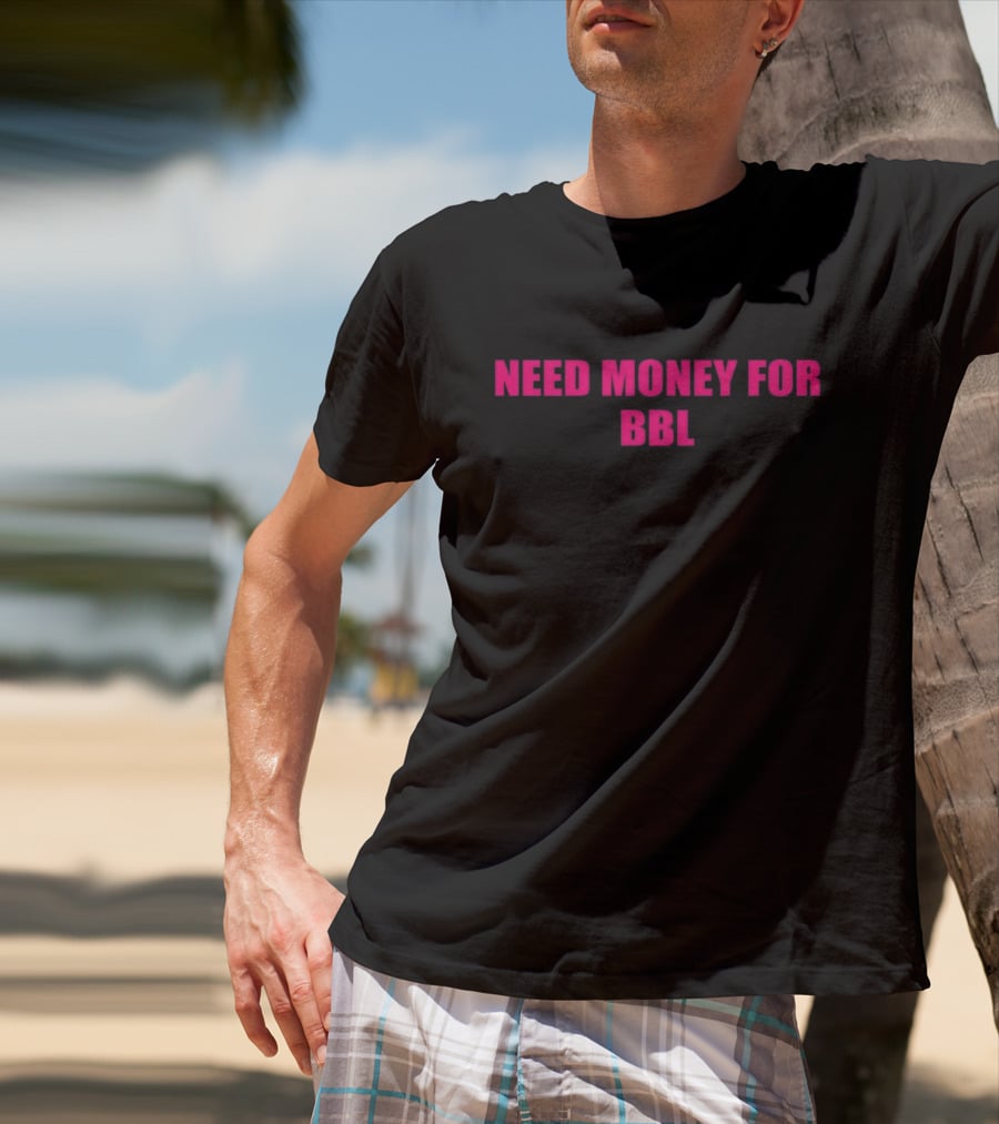 Need Money For BBL T-Shirt