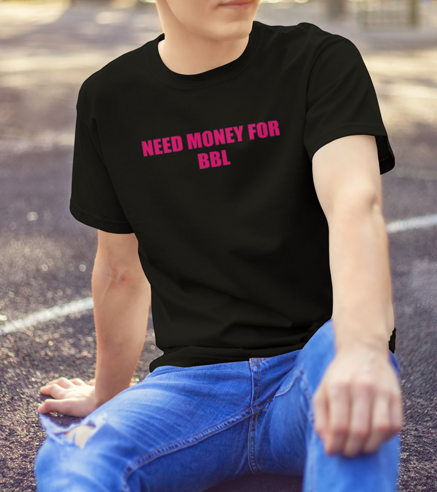 Need Money For BBL T-Shirt