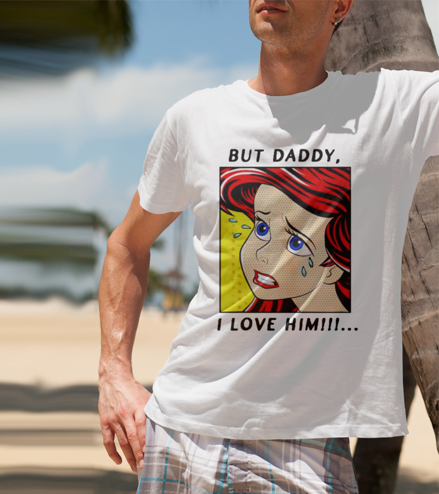 But Daddy I Love Him The Little Mermaid Ariel Comic T-Shirt
