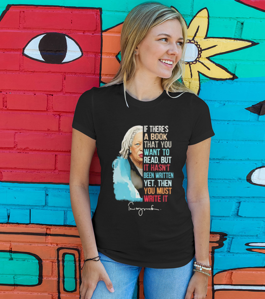 If There's A Book That You Want To Read But It Hasn't Been Written Yet Then You Must Write It Toni Morrison T-Shirt