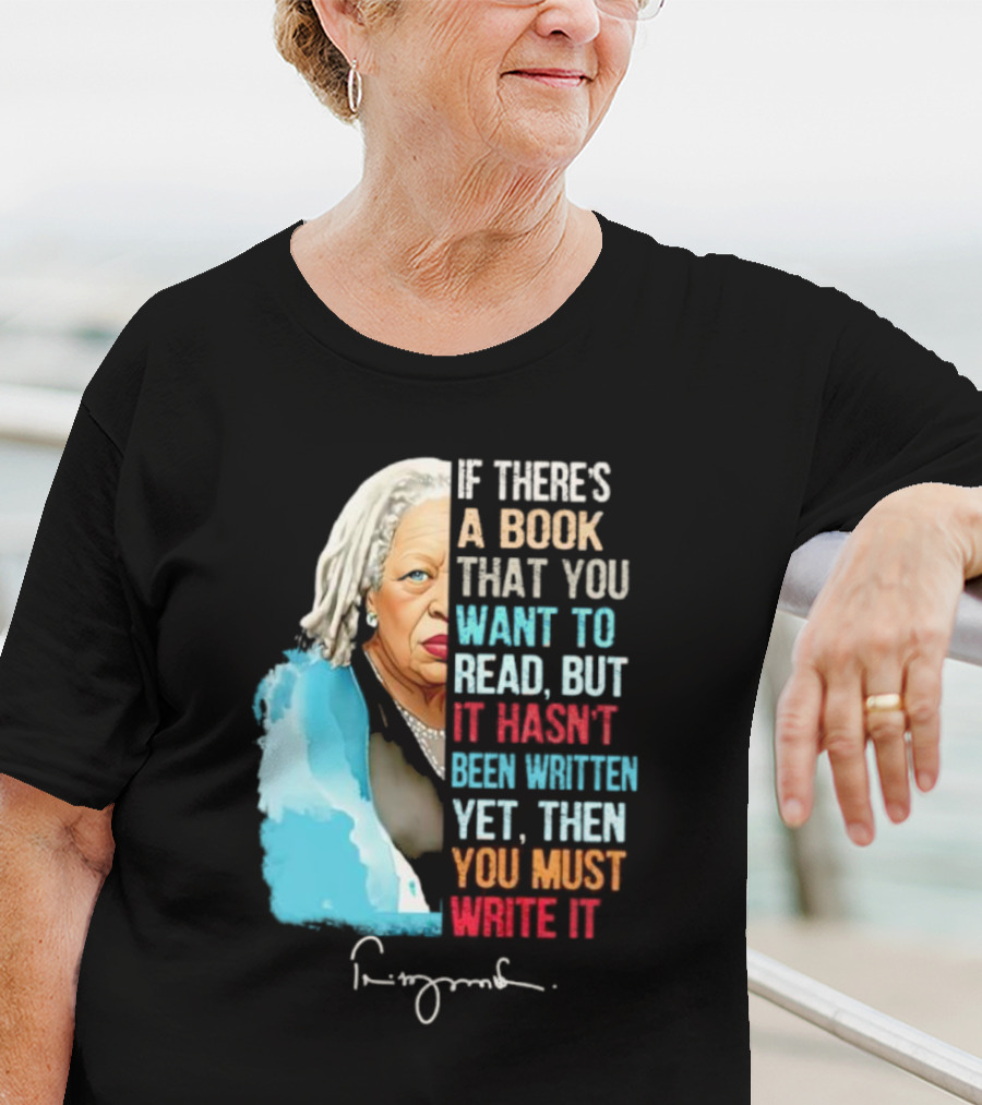 If There's A Book That You Want To Read But It Hasn't Been Written Yet Then You Must Write It Toni Morrison T-Shirt