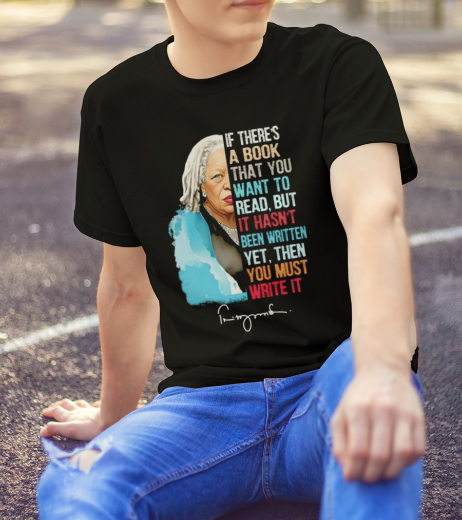 If There's A Book That You Want To Read But It Hasn't Been Written Yet Then You Must Write It Toni Morrison T-Shirt
