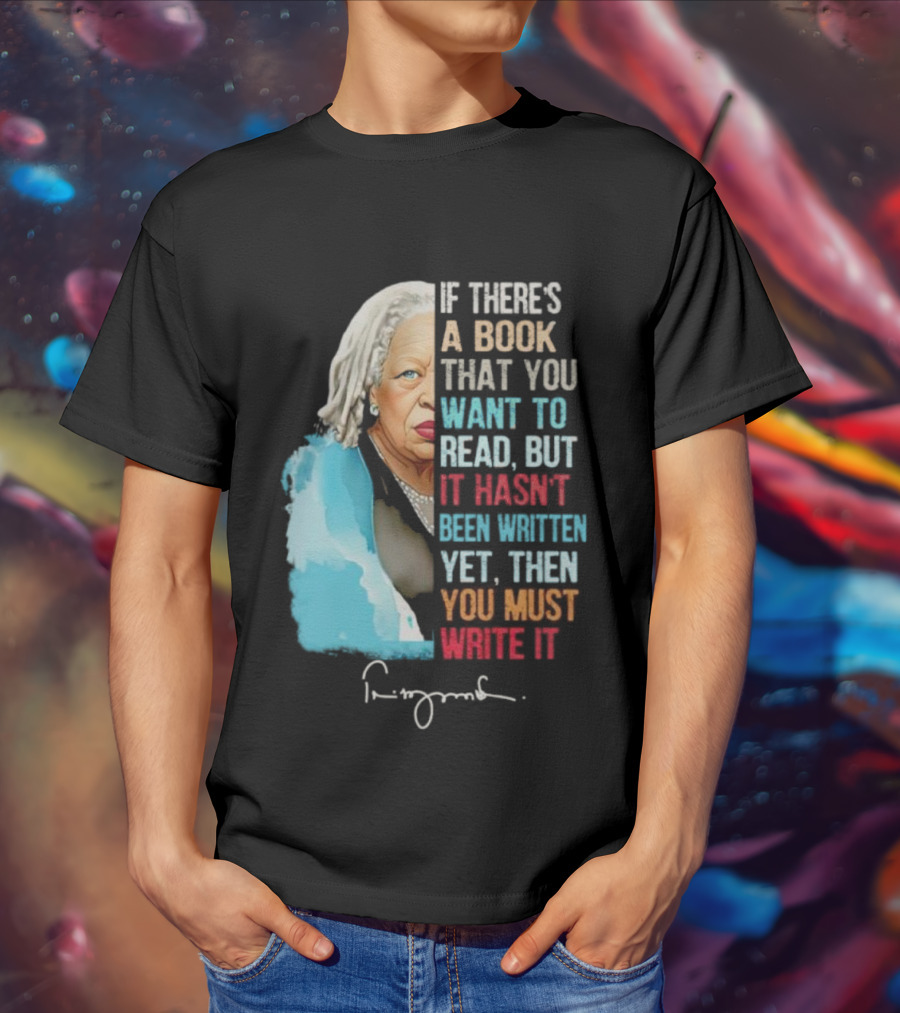 If There's A Book That You Want To Read But It Hasn't Been Written Yet Then You Must Write It Toni Morrison T-Shirt