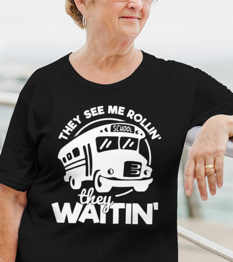 They See Me Rollin' School Bus They Waitin' T-Shirt