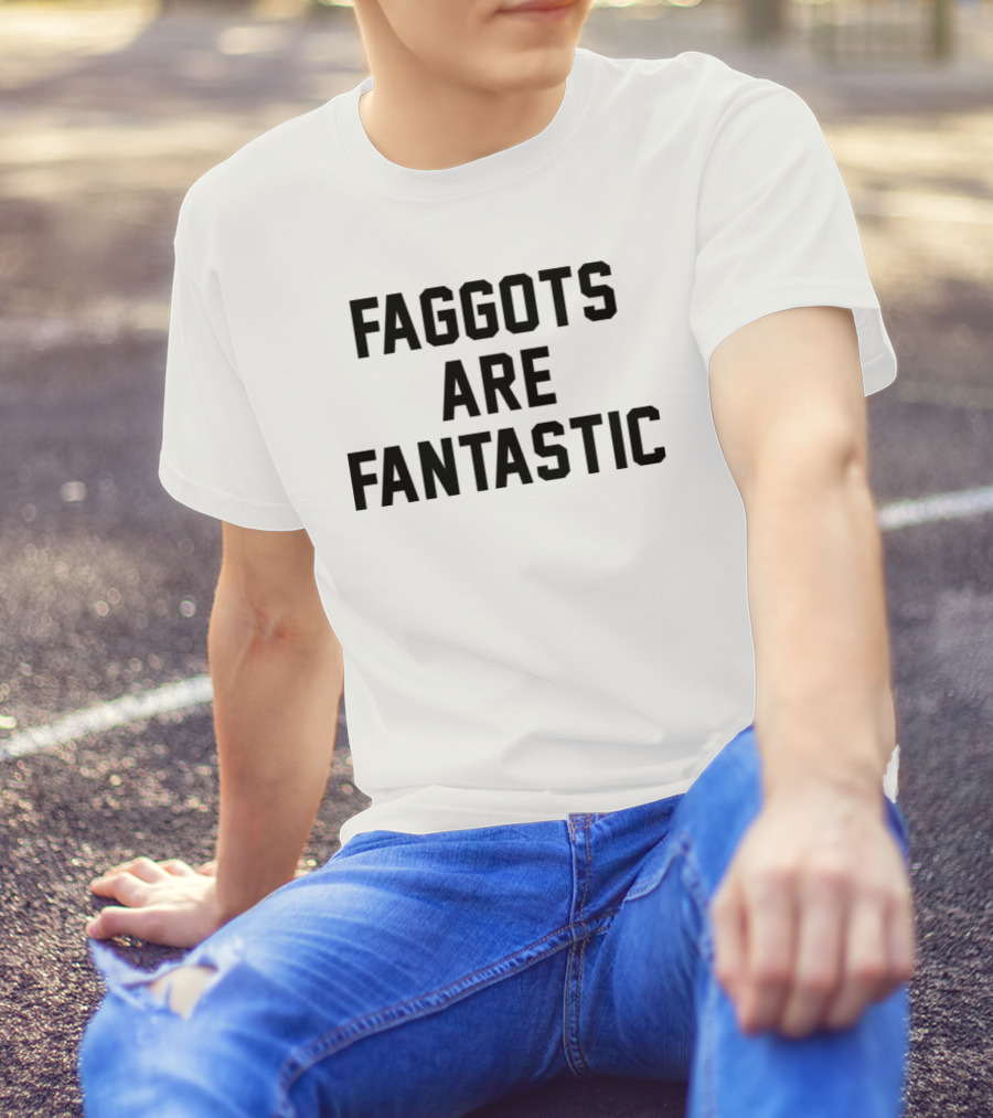 Faggots Are Fantastic T-Shirt