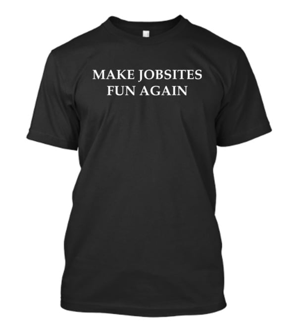 Make Job Sites Fun Again Construction Humor T-Shirt