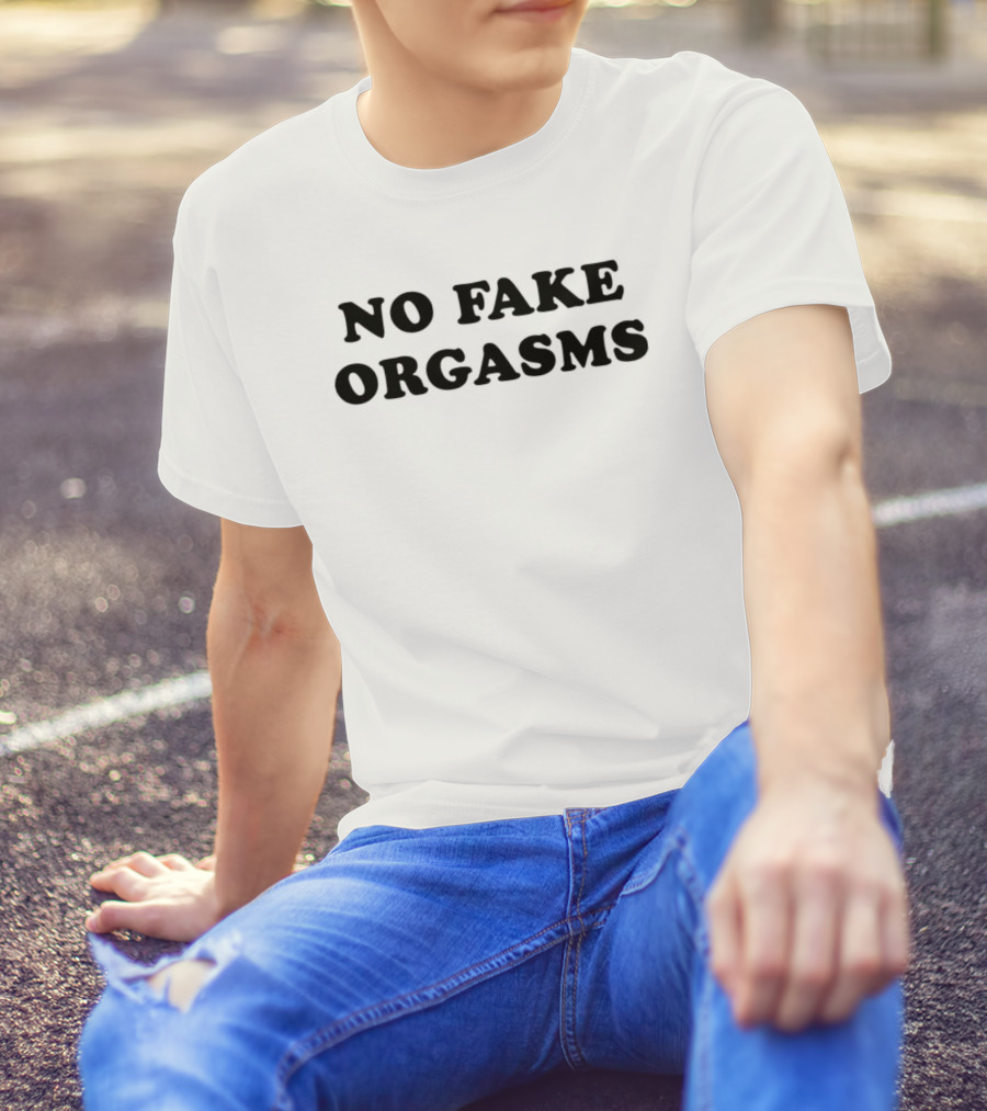 NO FAKE ORGASMS T-Shirt