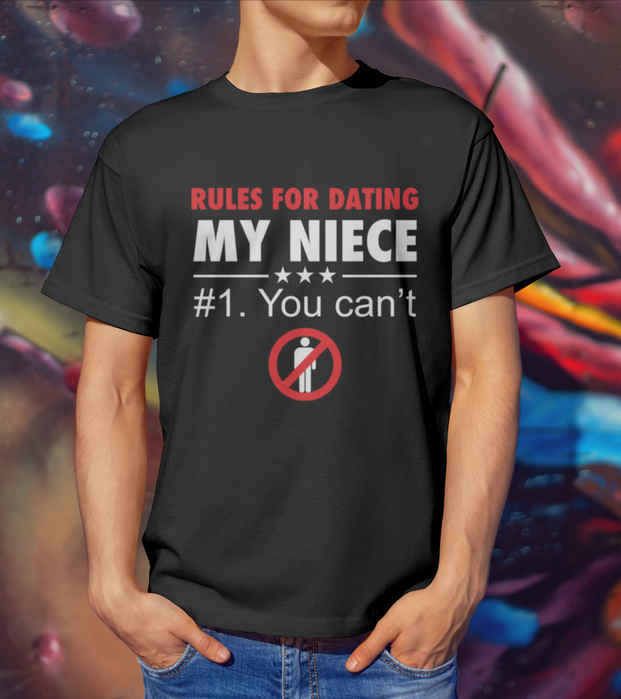 Rules For Dating My Niece #1: You Can’t Warning T-Shirt