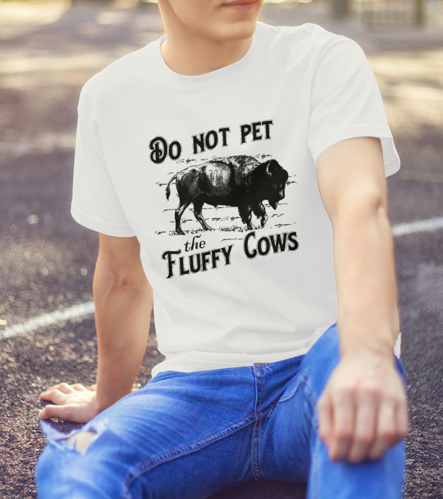 Do Not Pet The Fluffy Cows Bison Warning Wildlife Humor T-Shirt