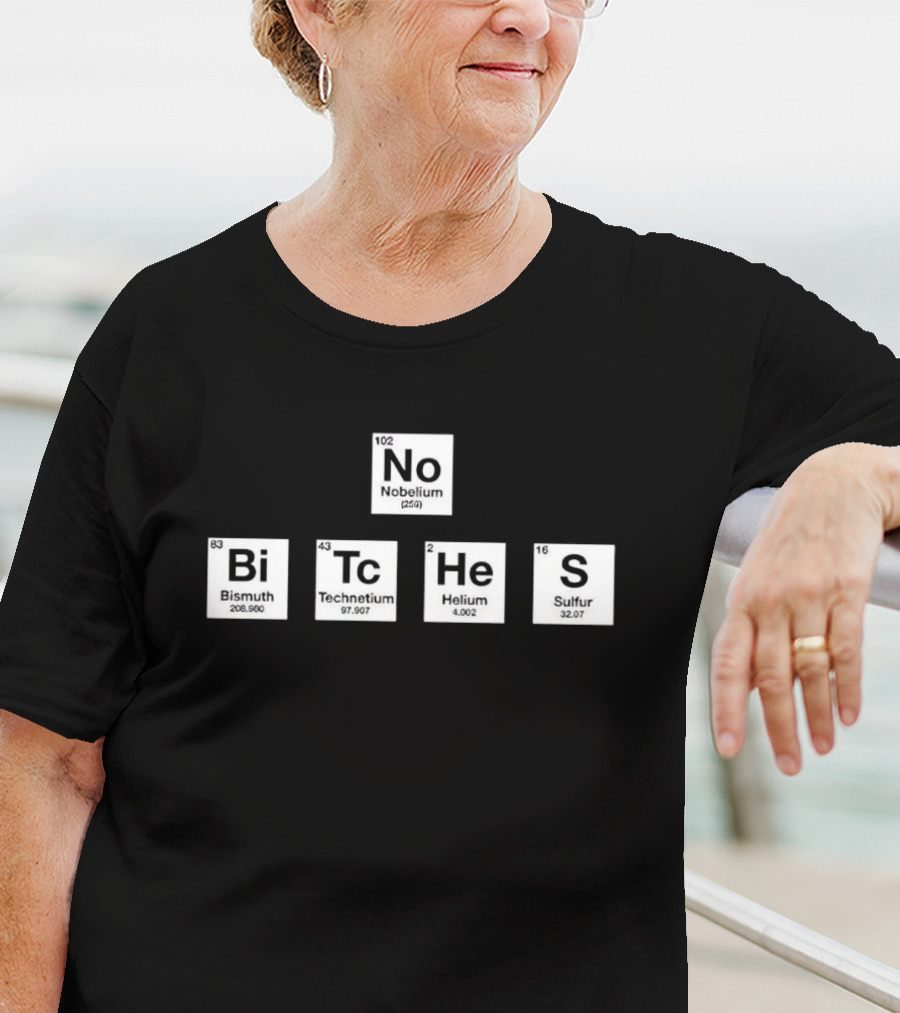 No Bitches Nobelium Bi Tc He S Elements T-Shirt